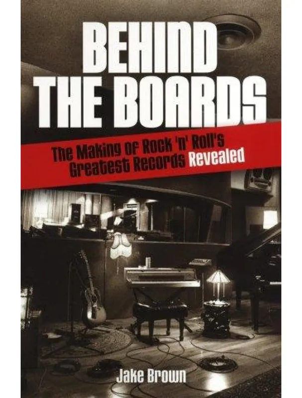 Aktuální Jake Brown Behind the Boards - The Making of Rock ‘n‘ Roll‘s Greatest Records Revealed (kniha o hudbě v angličtině)